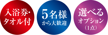 入浴券・タオル付 5名様から大歓迎 選べるオプション(1点)